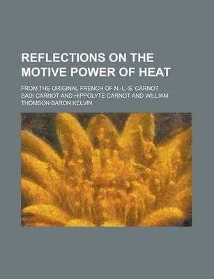 Book cover for Reflections on the Motive Power of Heat; From the Original French of N.-L.-S. Carnot
