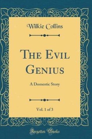 Cover of The Evil Genius, Vol. 1 of 3: A Domestic Story (Classic Reprint)