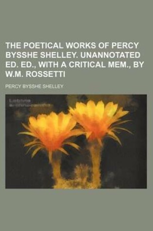 Cover of The Poetical Works of Percy Bysshe Shelley. Unannotated Ed. Ed., with a Critical Mem., by W.M. Rossetti