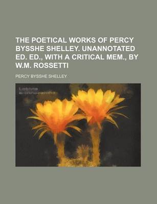 Book cover for The Poetical Works of Percy Bysshe Shelley. Unannotated Ed. Ed., with a Critical Mem., by W.M. Rossetti