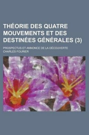 Cover of Theorie Des Quatre Mouvements Et Des Destinees Generales; Prospectus Et Annonce de La Decouverte (3)