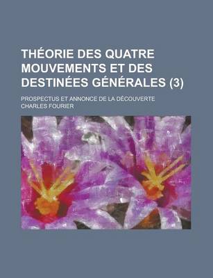 Book cover for Theorie Des Quatre Mouvements Et Des Destinees Generales; Prospectus Et Annonce de La Decouverte (3)