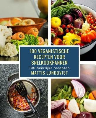 Book cover for 100 Veganistische Recepten VOR Snelkookpannen