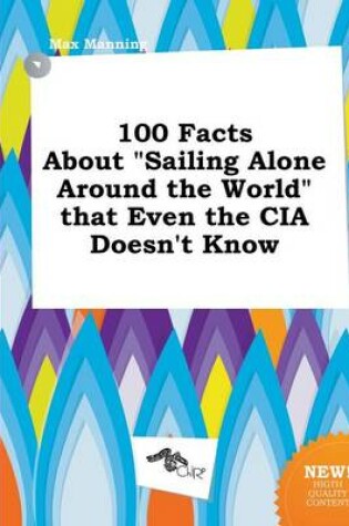 Cover of 100 Facts about Sailing Alone Around the World That Even the CIA Doesn't Know