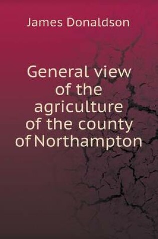 Cover of General view of the agriculture of the county of Northampton