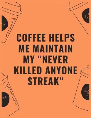 Book cover for Coffee helps me maintain my "never killed anyone streak"