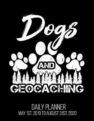 Book cover for Dogs And Geocaching Daily Planner May 1st, 2019 to August 31st, 2020