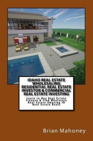 Cover of Idaho Real Estate Wholesaling Residential Real Estate Investor & Commercial Real Estate Investing