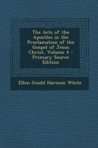 Cover of The Acts of the Apostles in the Proclamation of the Gospel of Jesus Christ, Volume 4 - Primary Source Edition