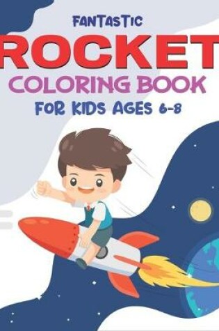 Cover of Fantastic Rocket Coloring Book for Kids Ages 6-8