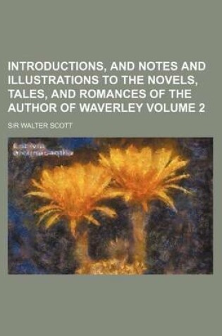 Cover of Introductions, and Notes and Illustrations to the Novels, Tales, and Romances of the Author of Waverley Volume 2