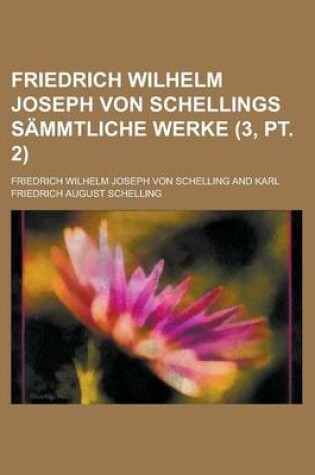 Cover of Friedrich Wilhelm Joseph Von Schellings Sammtliche Werke Volume 3, PT. 2