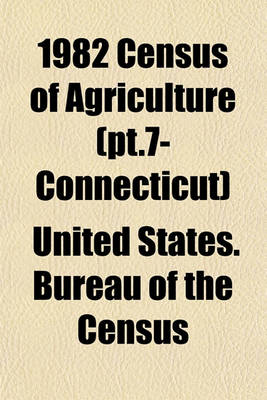 Book cover for 1982 Census of Agriculture (PT.7- Connecticut)