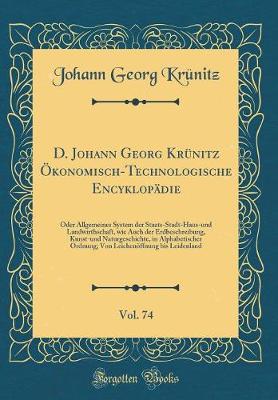 Book cover for D. Johann Georg Krünitz Ökonomisch-Technologische Encyklopädie, Vol. 74: Oder Allgemeines System der Staats-Stadt-Haus-und Landwirthschaft, wie Auch der Erdbeschreibung, Kunst-und Naturgeschichte, in Alphabetischer Ordnung; Von Leichenöffnung bis Leidenla