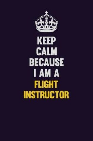 Cover of Keep Calm Because I Am A Flight Instructor