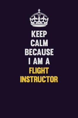 Book cover for Keep Calm Because I Am A Flight Instructor