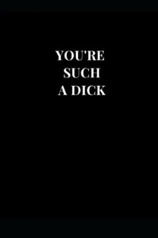 Cover of You're Such A Dick