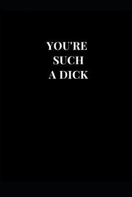 Book cover for You're Such A Dick