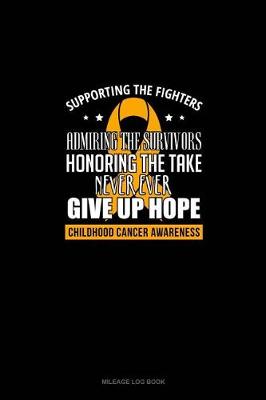 Book cover for Supporting The Fighters, Admiring the Survivors, Honoring The Taken, Never Ever Giving Up Hope - Childhood Cancer Awareness