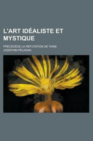 Cover of L'Art Idealiste Et Mystique; Precedede La Refutation de Taine