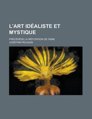 Book cover for L'Art Idealiste Et Mystique; Precedede La Refutation de Taine