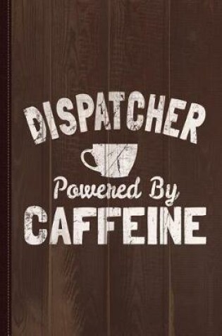Cover of Dispatcher Powered by Caffeine Journal Notebook