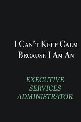 Book cover for I cant Keep Calm because I am an Executive Services Administrator