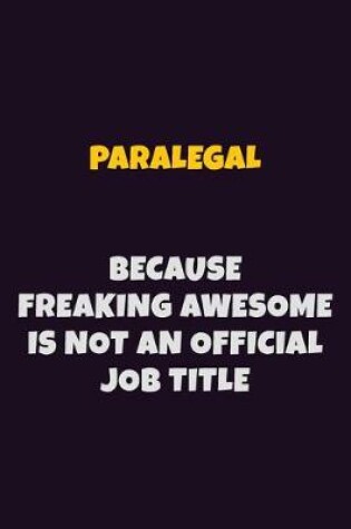 Cover of Paralegal, Because Freaking Awesome Is Not An Official Job Title