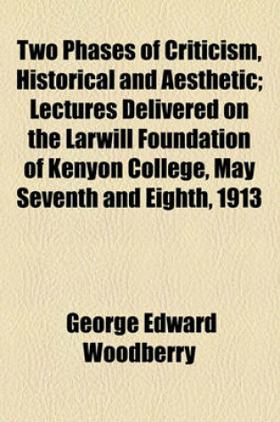 Cover of Two Phases of Criticism, Historical and Aesthetic; Lectures Delivered on the Larwill Foundation of Kenyon College, May Seventh and Eighth, 1913