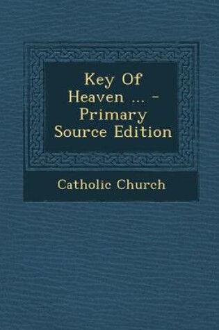 Cover of Key of Heaven ... - Primary Source Edition