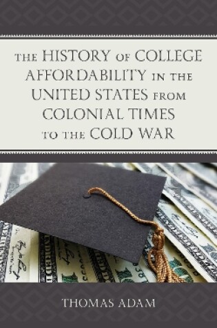 Cover of The History of College Affordability in the United States from Colonial Times to the Cold War