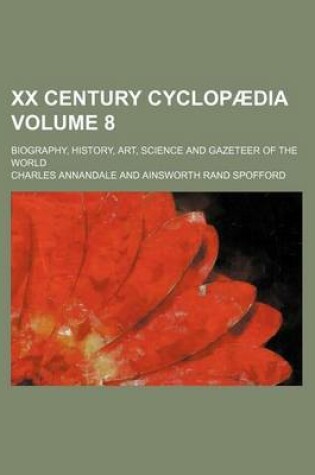 Cover of XX Century Cyclopaedia Volume 8; Biography, History, Art, Science and Gazeteer of the World