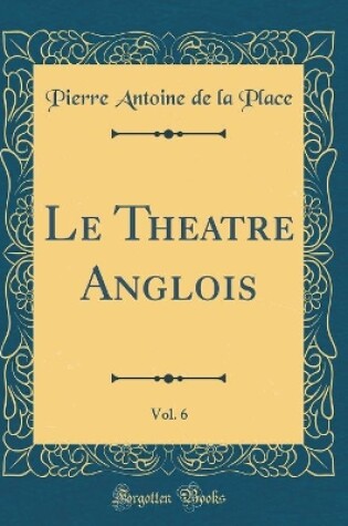 Cover of Le Theatre Anglois, Vol. 6 (Classic Reprint)