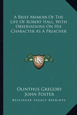 Book cover for A Brief Memoir Of The Life Of Robert Hall, With Observations On His Character As A Preacher