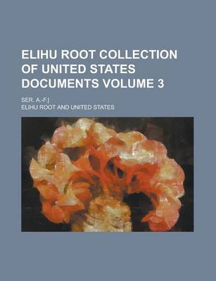 Book cover for Elihu Root Collection of United States Documents; Ser. A.-F.] Volume 3