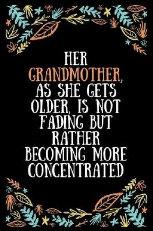 Cover of Her grandmother, as she gets older, is not fading but rather becoming more concentrated