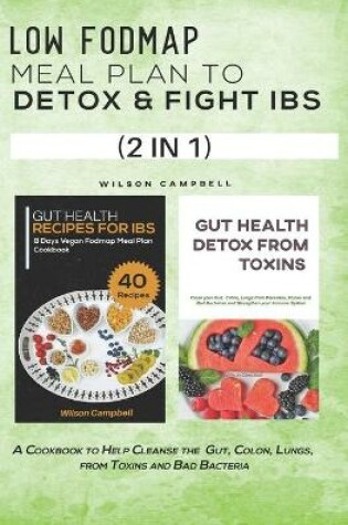 Cover of Low Fodmap Meal Plan to Detox and Fight Ibs (2 in 1)