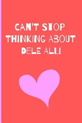 Book cover for Can't Stop Thinking About Dele Alli