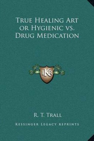 Cover of True Healing Art or Hygienic vs. Drug Medication