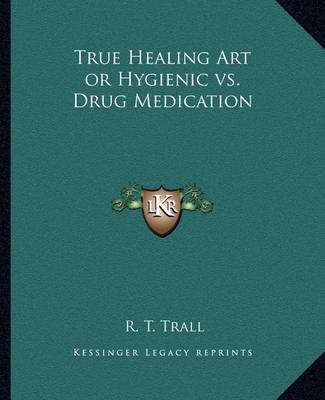 Cover of True Healing Art or Hygienic vs. Drug Medication
