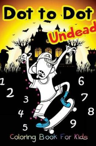 Cover of Dot to Dot Undead Coloring Book for Kids