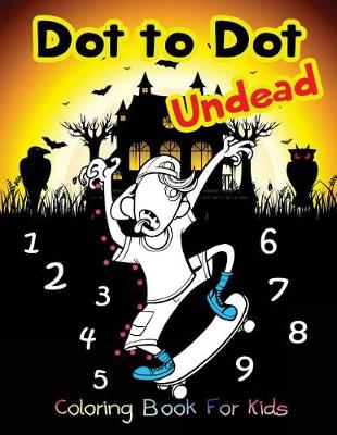 Book cover for Dot to Dot Undead Coloring Book for Kids