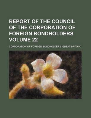 Book cover for Report of the Council of the Corporation of Foreign Bondholders Volume 22