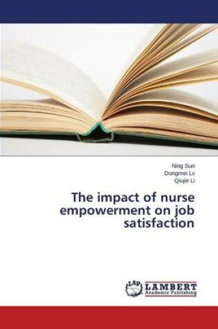 Cover of The impact of nurse empowerment on job satisfaction