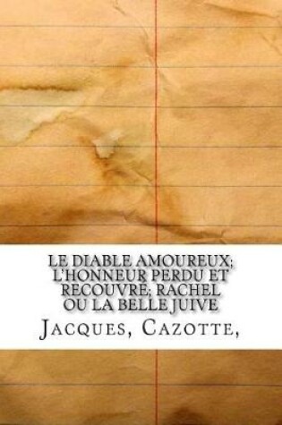 Cover of Le Diable Amoureux; L'Honneur Perdu Et Recouvre; Rachel Ou La Belle Juive
