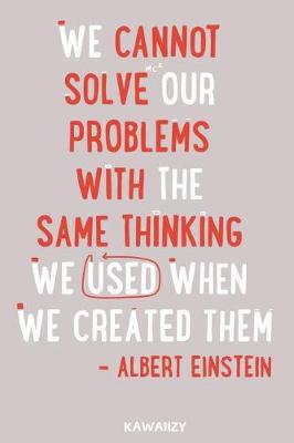 Cover of We Cannot Solve Our Problems with the Same Thinking We Used When We Created Them - Albert Einstein