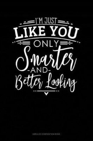 Cover of I'm Just Like You Only Smarter and Better Looking