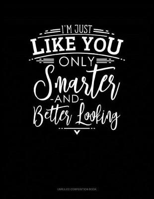 Cover of I'm Just Like You Only Smarter and Better Looking