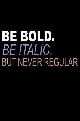 Book cover for Be Bold Be Italic But Never Regular