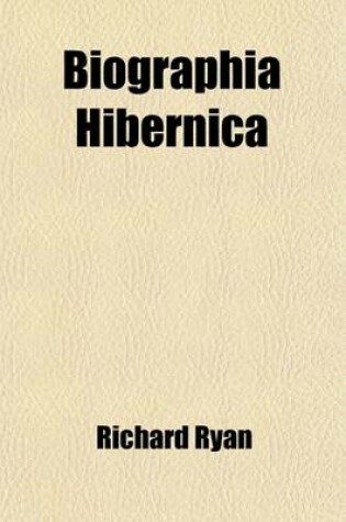 Cover of Biographia Hibernica (Volume 1); A Biographical Dictionary of the Worthies of Ireland, from the Earliest Period to the Present Time